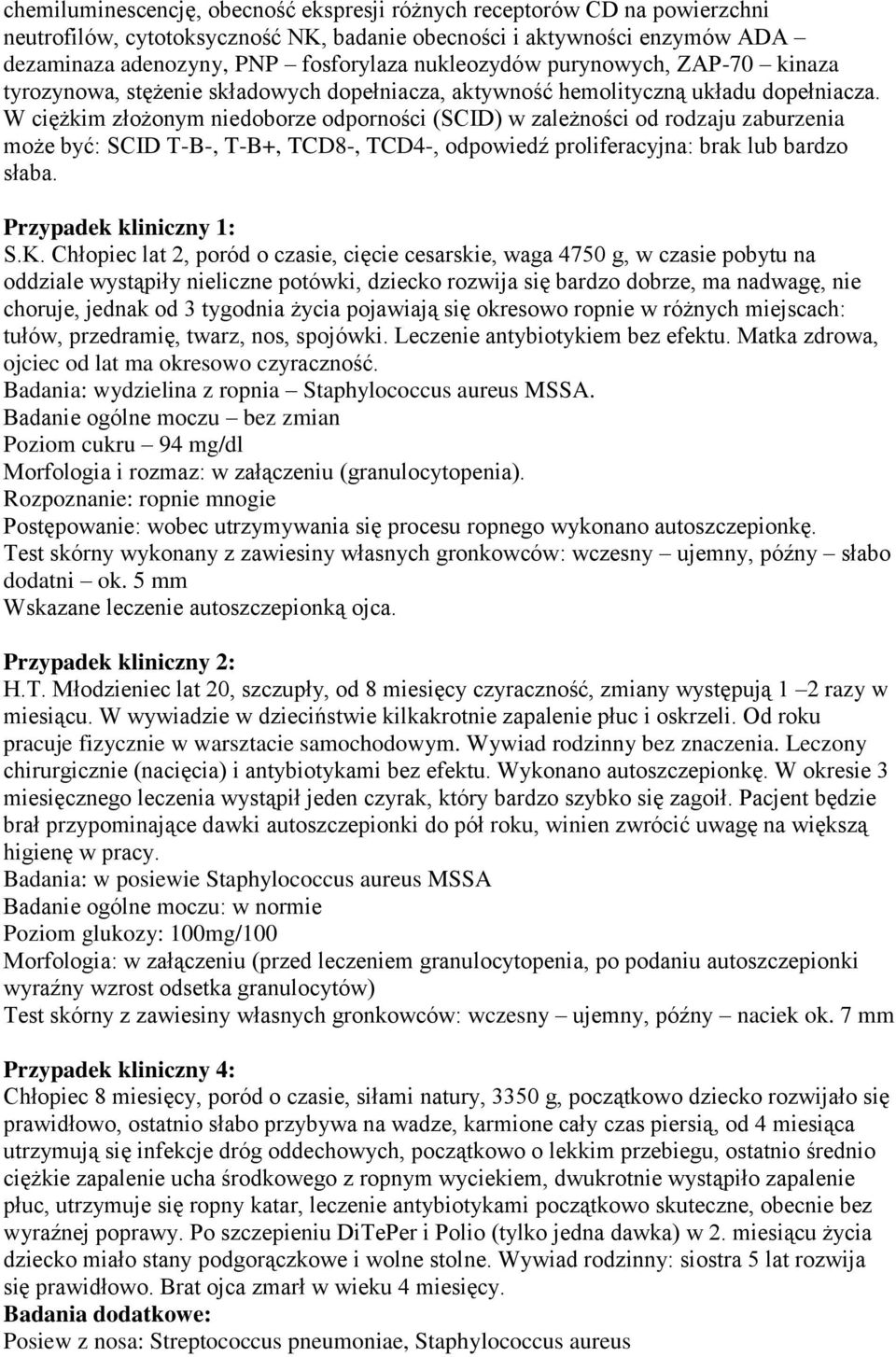 W ciężkim złożonym niedoborze odporności (SCID) w zależności od rodzaju zaburzenia może być: SCID T-B-, T-B+, TCD8-, TCD4-, odpowiedź proliferacyjna: brak lub bardzo słaba. Przypadek kliniczny 1: S.K.