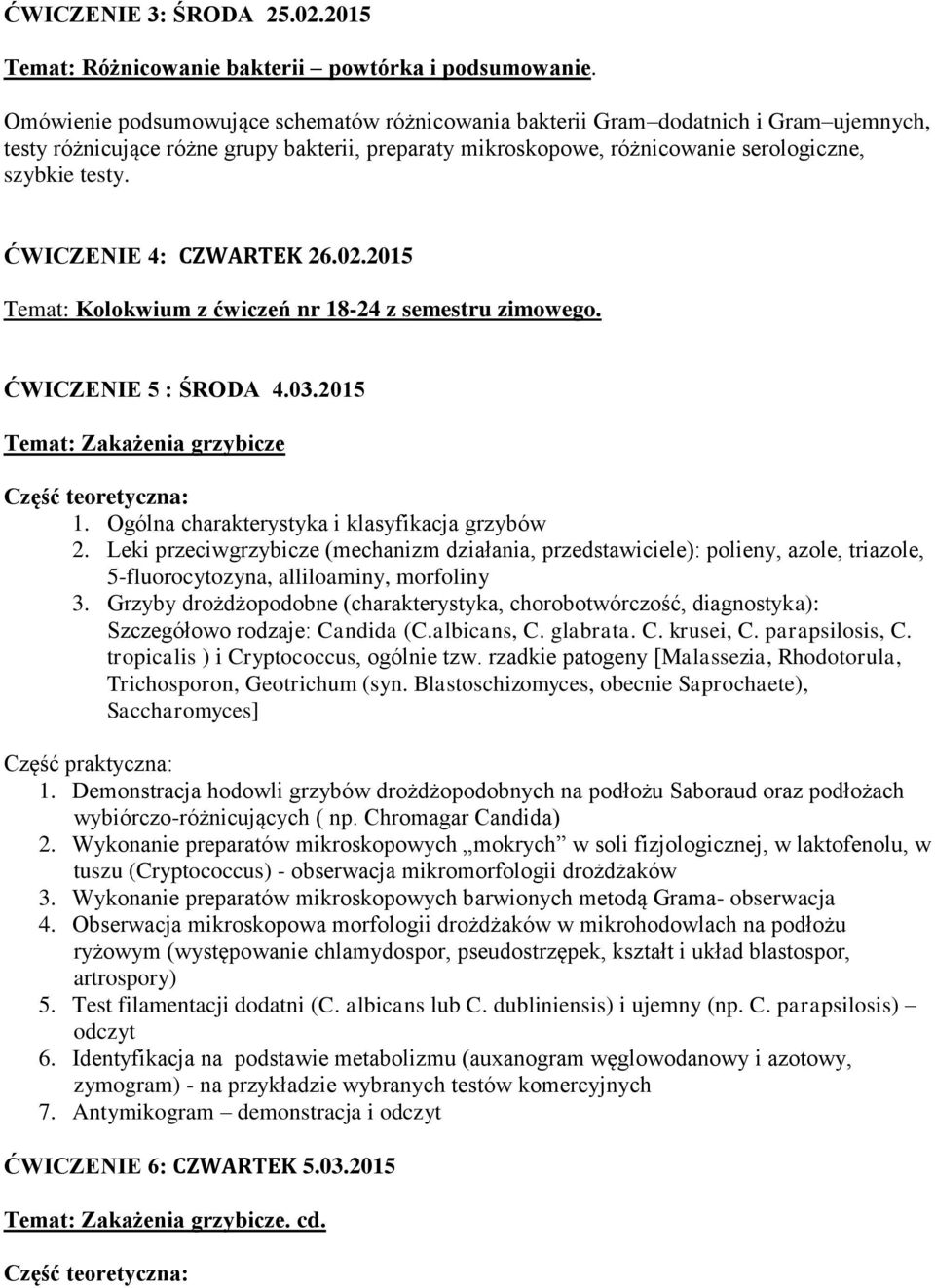 ĆWICZENIE 4: CZWARTEK 26.02.2015 Temat: Kolokwium z ćwiczeń nr 18-24 z semestru zimowego. ĆWICZENIE 5 : ŚRODA 4.03.2015 Temat: Zakażenia grzybicze Część teoretyczna: 1.