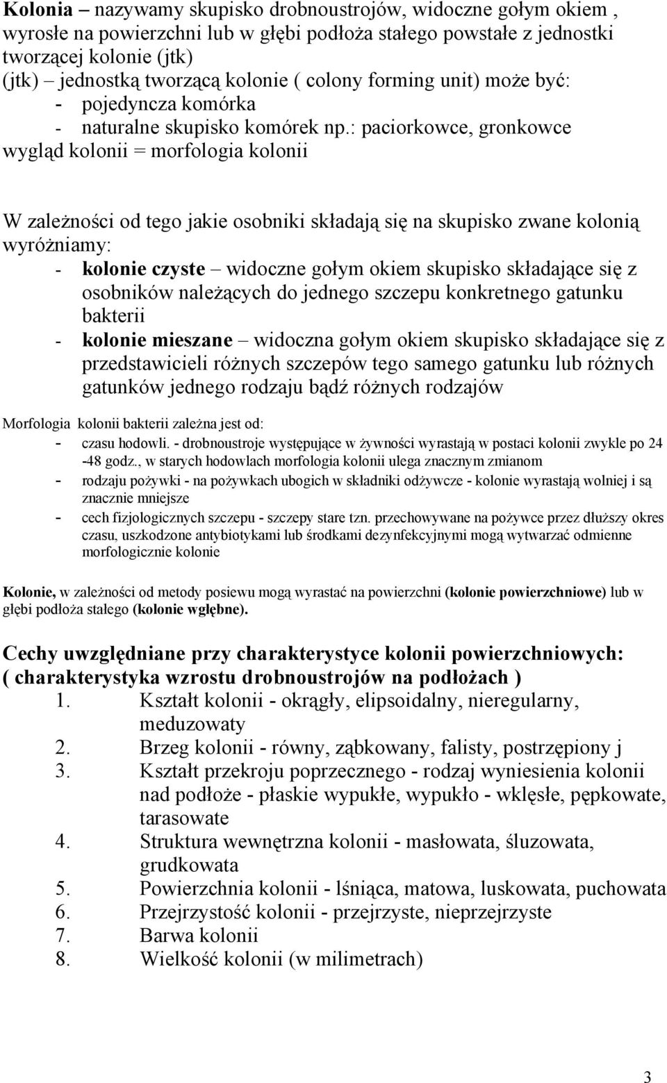 : paciorkowce, gronkowce wygląd kolonii = morfologia kolonii W zależności od tego jakie osobniki składają się na skupisko zwane kolonią wyróżniamy: - kolonie czyste widoczne gołym okiem skupisko