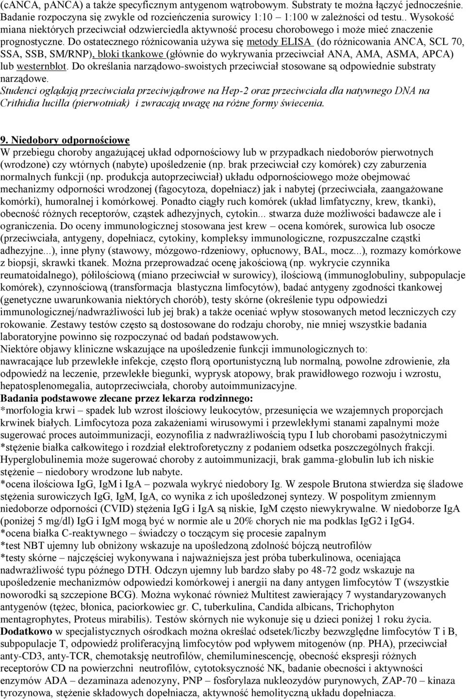 Do ostatecznego różnicowania używa się metody ELISA (do różnicowania ANCA, SCL 70, SSA, SSB, SM/RNP), bloki tkankowe (głównie do wykrywania przeciwciał ANA, AMA, ASMA, APCA) lub westernblot.