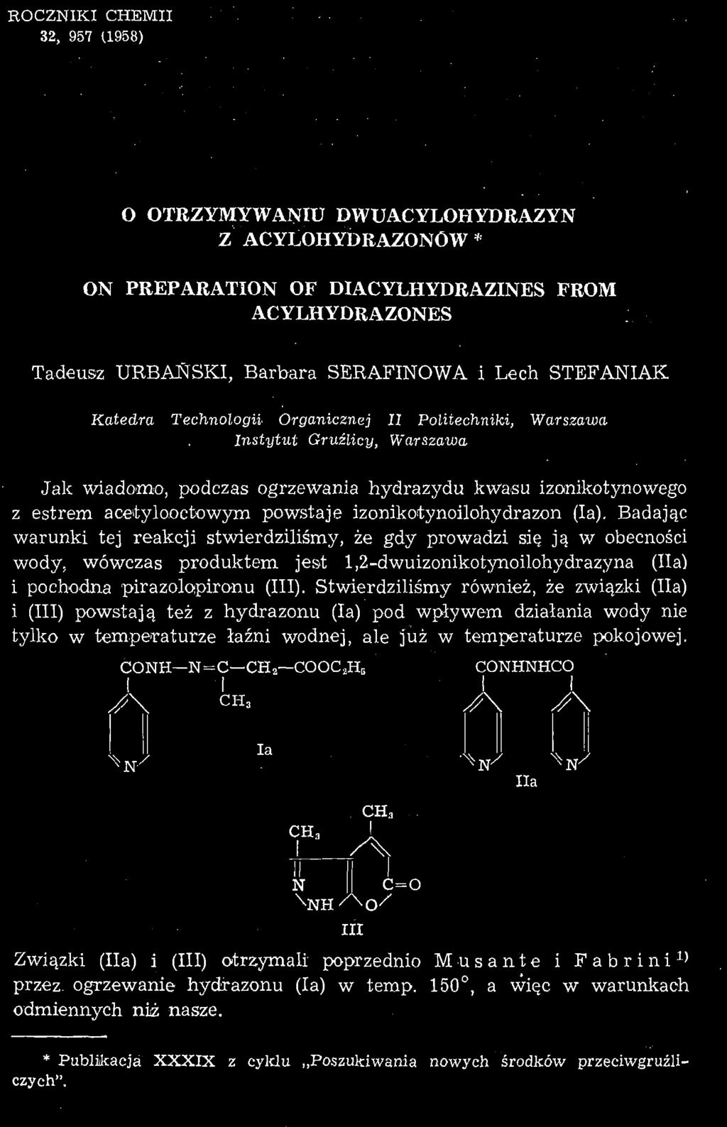 ROCZNIKI CHEMII 32, 957 (1958) O OTRZYMYWANIU DWUACYLOHYDRAZYN Z ACYLOHYDRAZONOW * ON PREPARATION OF DIACYLHYDRAZINES FROM ACYLHYDRAZONES Tadeusz URBAŃSKI, Barbara SERAFINOWA i Lech STEFANIAK.