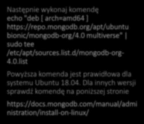 MongoDB Następnie wykonaj komendę echo "deb [ arch=amd64 ] https://repo.mongodb.org/apt/ubuntu bionic/mongodb-org/4.0 multiverse" sudo tee /etc/apt/sources.list.d/mongodb-org- 4.0.list Powyższa komenda jest prawidłowa dla systemu Ubuntu 18.