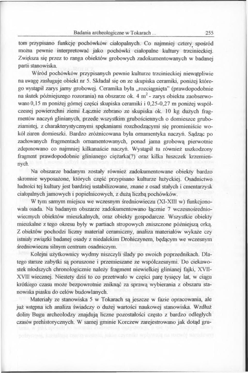 Badania archeologiczne w Tokarach 255 tom przypisano funkcję pochówków ciałopalnych. Co najmniej cztery spośród można pewnie interpretować jako pochówki ciałopalne kultury trzcinieckiej.