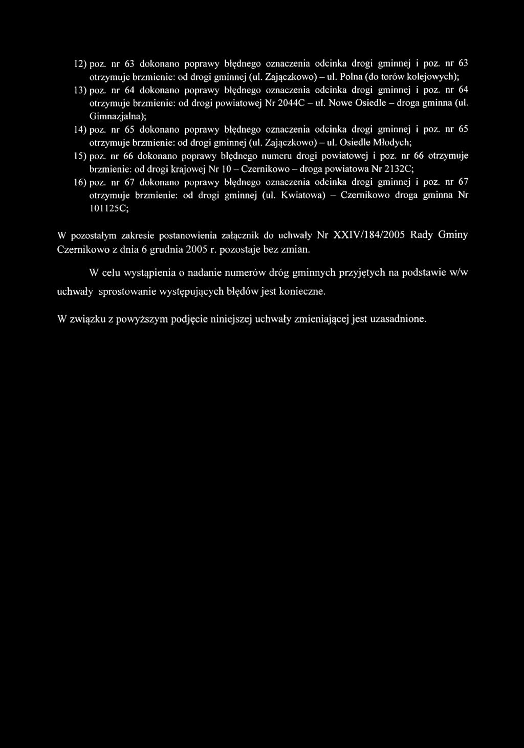 nr 65 dokonano poprawy błędnego oznaczenia odcinka drogi gminnej i poz. nr 65 otrzymuje brzmienie: od drogi gminnej (ul. Zajączkowo) - ul. Osiedle Młodych; 15) poz.