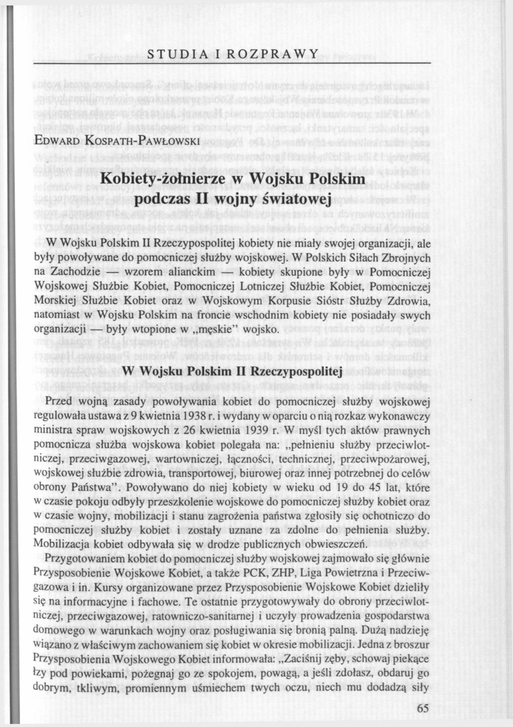 STUDIA I ROZPRAWY EDWARD KOSPATH-PAWŁOWSKI Kobiety-żołnierze w Wojsku Polskim podczas II wojny światowej W Wojsku Polskim II Rzeczypospolitej kobiety nie miały swojej organizacji, ale były powoływane