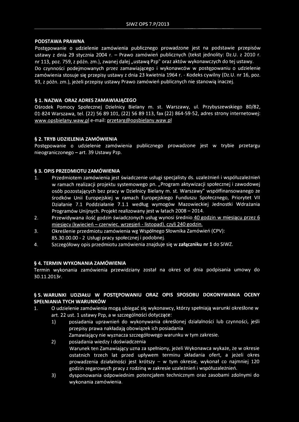 Do czynności podejmowanych przez zamawiającego i wykonawców w postępowaniu o udzielenie zamówienia stosuje się przepisy ustawy z dnia 23 kwietnia 1964 r. - Kodeks cywilny (Dz.U. nr 16, poz.