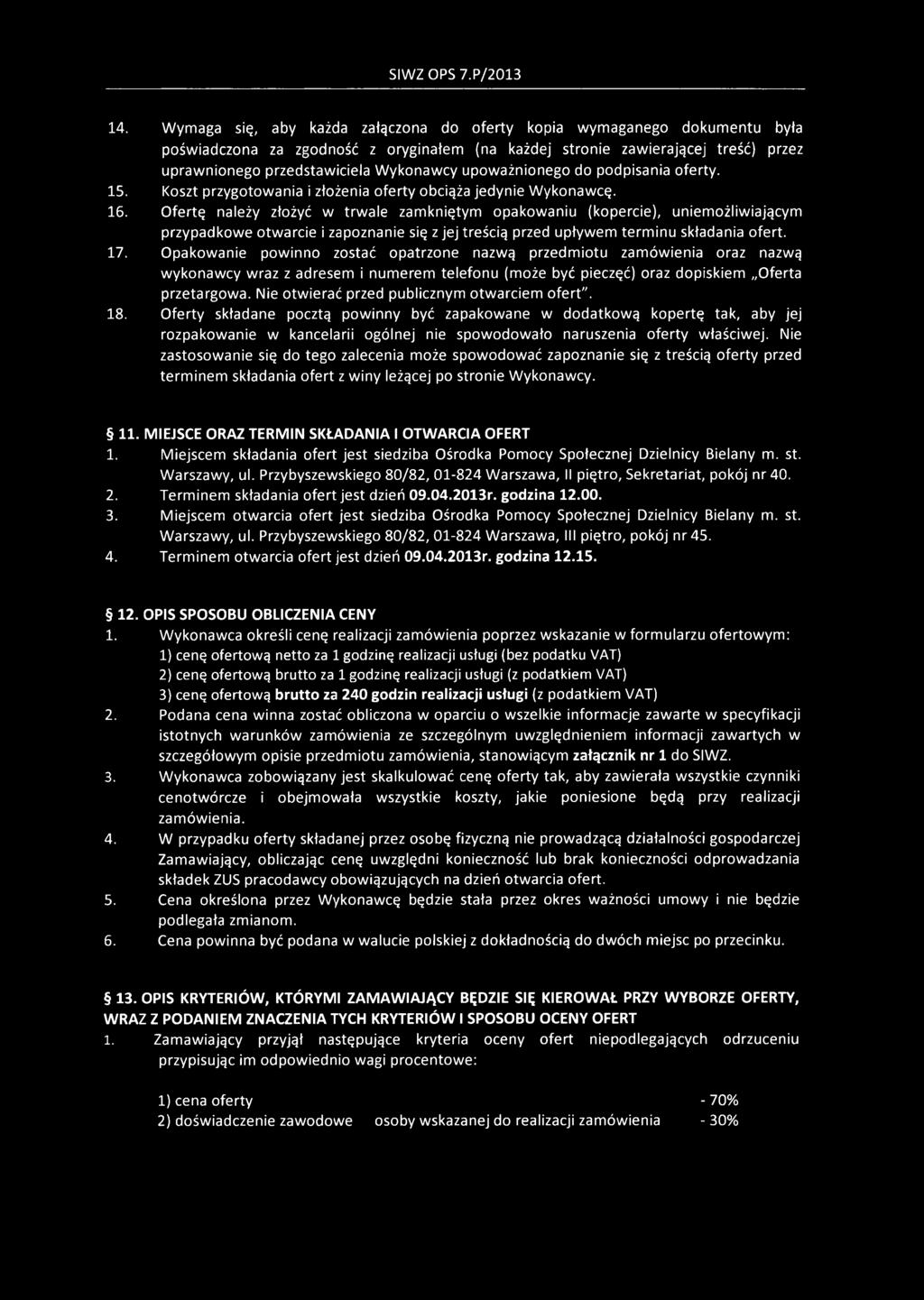 Ofertę należy złożyć w trwale zamkniętym opakowaniu (kopercie), uniemożliwiającym przypadkowe otwarcie i zapoznanie się z jej treścią przed upływem terminu składania ofert. 17.