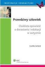 Prawdziwy człowiek : osobista opowieść o dorastaniu i edukacji w autyzmie / Gunilla Gerland ; tł. Hania Uscka-Wehlou. - Warszawa : ABC a Wolters Kluwer Business, 2015, sygn. 33004.