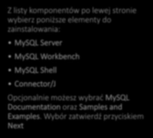 MySQL Z listy komponentów po lewej stronie wybierz poniższe elementy do zainstalowania: MySQL Server MySQL Workbench MySQL