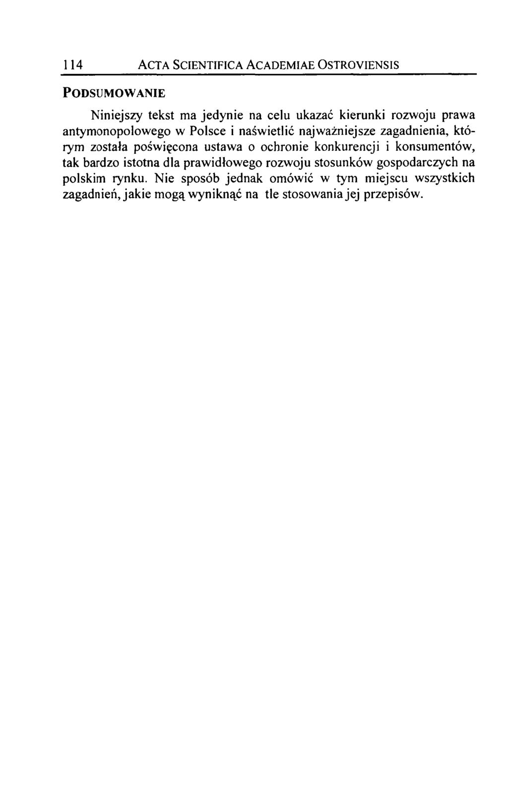 114 Acta Scientifica Academiae Ostroyiensis Podsumowanie Niniejszy tekst ma jedynie na celu ukazać kierunki rozwoju prawa antymonopolowego w Polsce i naświetlić najważniejsze zagadnienia, którym