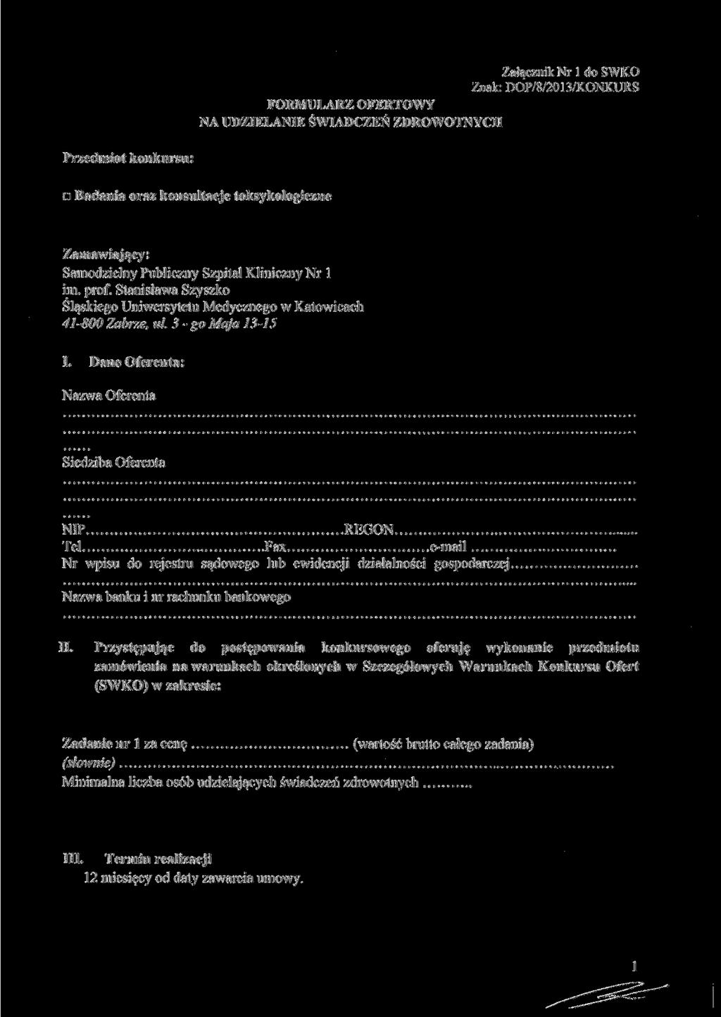 Załącznik Nr l do SWKO Znak: DOP/8/2013/KONKURS FORMULARZ OFERTOWY NA UDZIELANIE ŚWIADCZEŃ ZDROWOTNYCH Przedmiot konkursu: n Badania oraz konsultacje toksykologiczne Zamawiający: Samodzielny