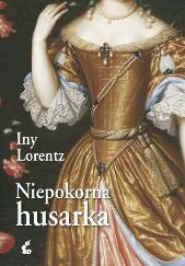 16 Iny Lorentz: Niepokorna husarka Wydawnictwo SONIA DRAGA 2018 Czasem lubię sięgnąć po powieść historyczną, szczególnie taką, która jest dobrze osadzona w czasie, do którego nawiązuje.