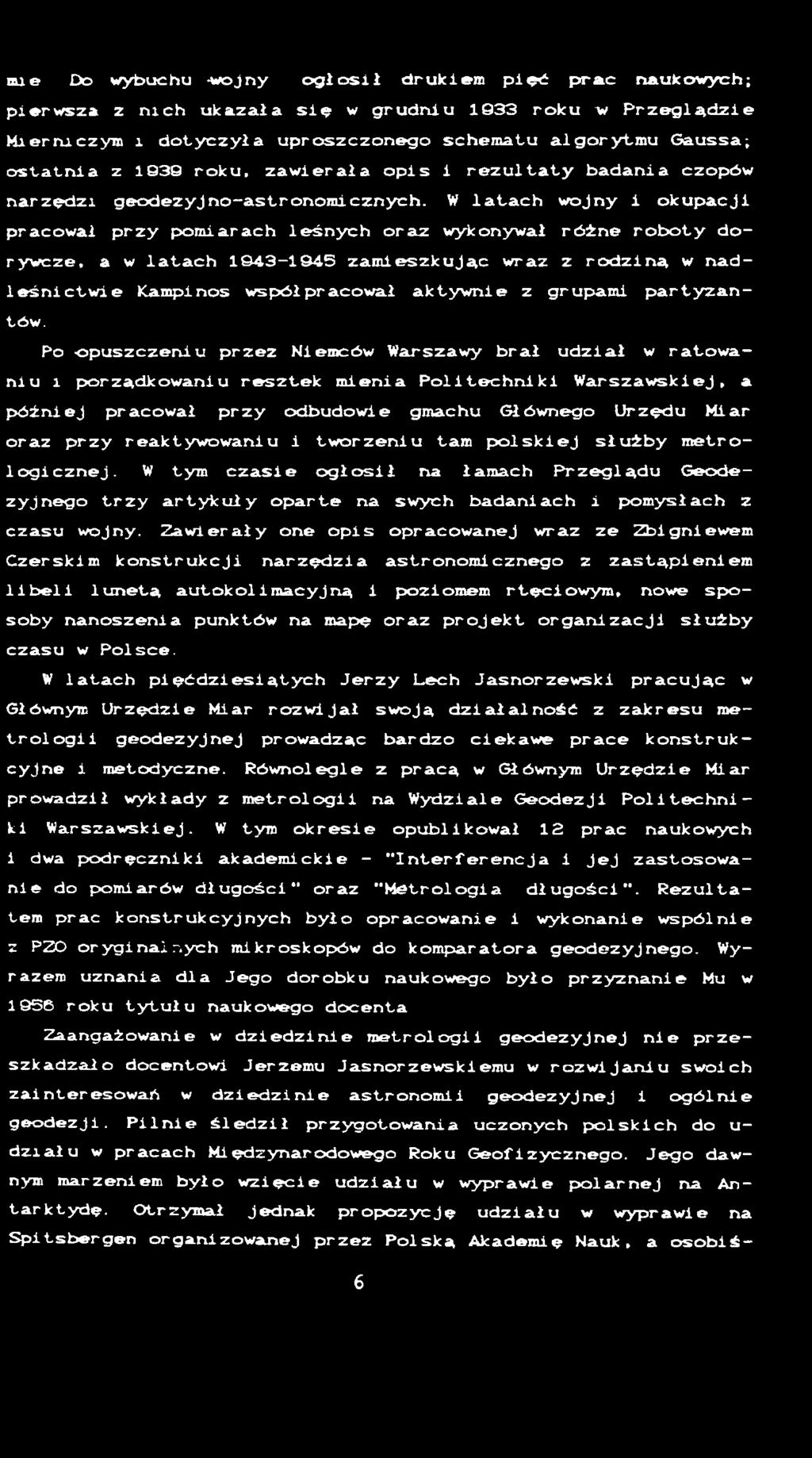 W la t a c h wojny i ok u pacji pracował p rzy pomiarach leśnych o raz wykonywał różn e ro b o ty do rywcze, a w la ta c h 1943-1945 zam ieszkując wraz z ro d z in ą w nadle ś n ic t w ie ICampinos w