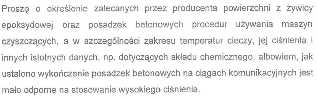 Treść Treść odpowiedzi 13. Zamawiający nie narzuca procedur używania maszyn czyszczacych. Stosowane maszyny winny być dobrane przez profesjonalnego wykonawcę do typu i charakteru mytej powierzchni.