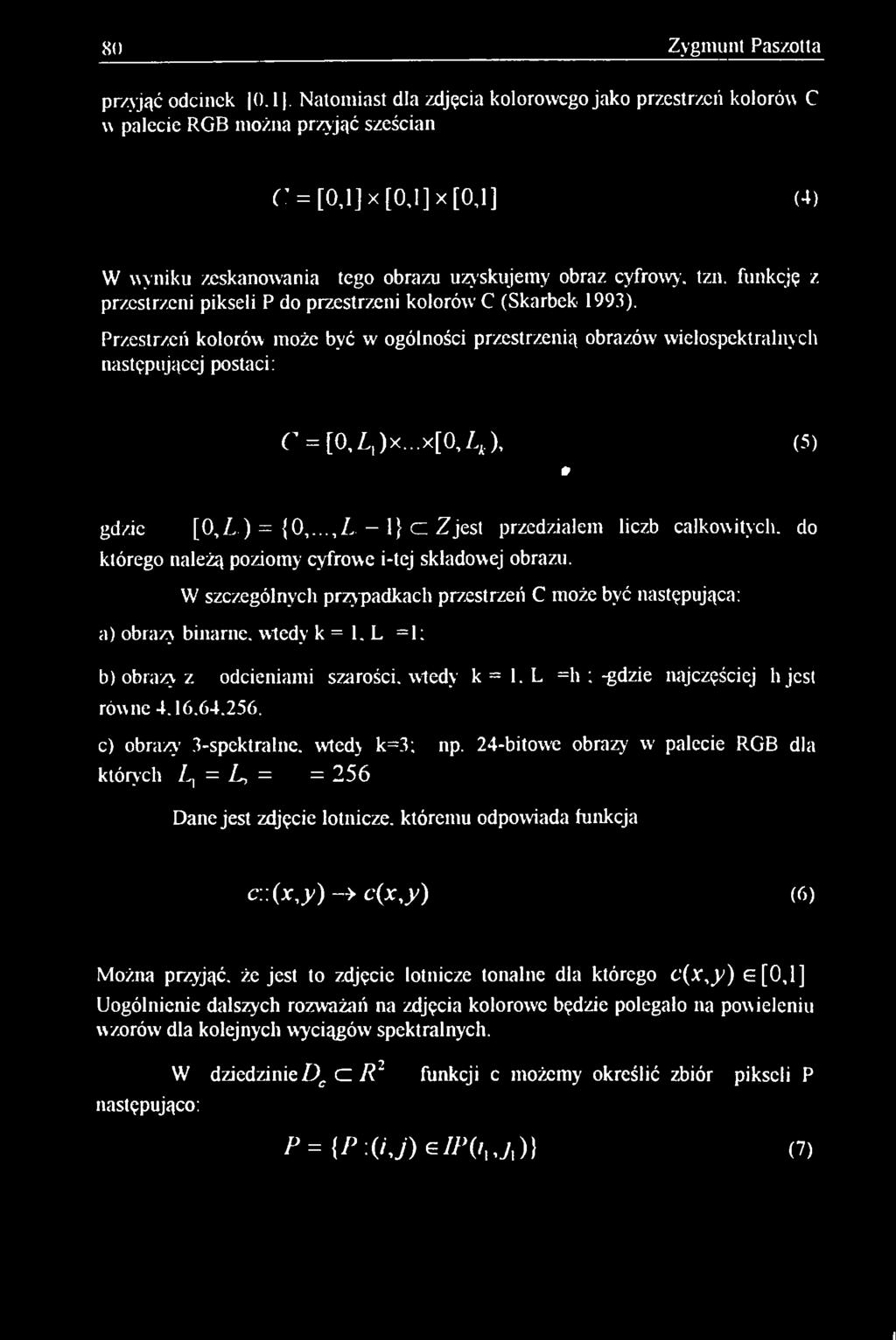 W szczególnych przypadkach przestrzeń C może być następująca: a) obrazy binarne, wtedy k = 1. L =1: b) obrazy z odcieniami szarości, wtedy k = 1. L =h : -gdzie najczęściej h jest równe 4.16.64.256.