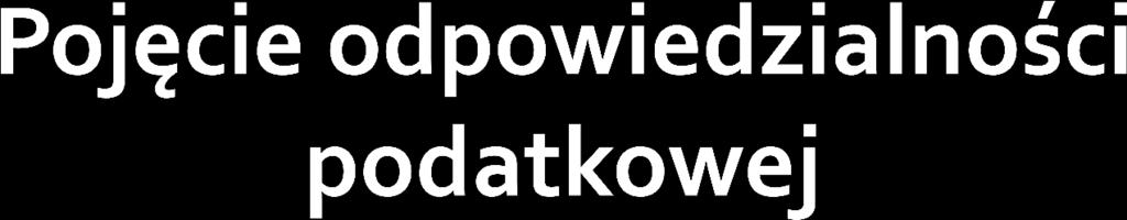 odpowiedzialność podatkową definiuje się jako uprawnienie do żądania zapłaty od podmiotów zobowiązanych (podatnik, płatnik, inkasent, następcy prawni, osoby trzecie) oraz możliwość stosowania