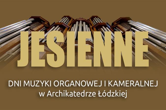 JESIENNE DNI MUZYKI ORGANOWEJ I KAMERALNEJ W ARCHIKATEDRZE ŁÓDZKIEJ - 2018 W dniach 16, 18, 23 i 25 października będą obywać się Jesienne Koncerty Muzyki Organowej i Kameralnej.