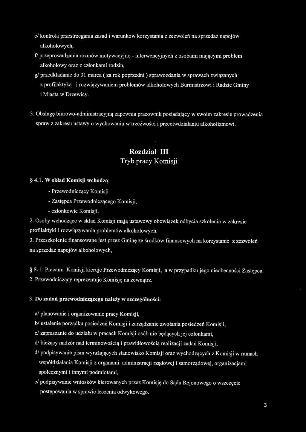 przedkładanie do 31 marca ( za rok poprzedni ) sprawozdania w sprawach związanych z profilaktyką i rozwiązywaniem problemów alkoholowych Burmistrzowi i Radzie Gminy i Miasta w Drzewicy. 3. Obsh1gę biurowo-administracyjną zapewnia pracownik posiadający w swoim zakresie prowadzenia spraw z zakresu ustawy o wychowaniu w trzeźwości i przeciwdziałaniu alkoholizmowi.