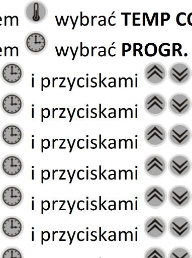 w sobotę i niedzielę w godzinach 9 00 do 23 00 - temperatura 55 o C w godzinach 23 00 do 9 00 - temperatura 48 o C Przyciskiem wybrać TEMP CO i przyciskami ustawić temperaturę zadaną 55 o C