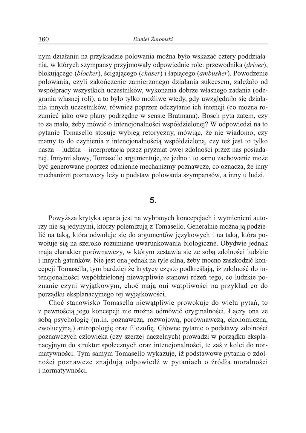 1 6 0 Daniel Żuromski nym działaniu na przykładzie polowania można było wskazać cztery poddziałania, w których szympansy przyjmowały odpowiednie role: przewodnika (driver), blokującego (blocker),