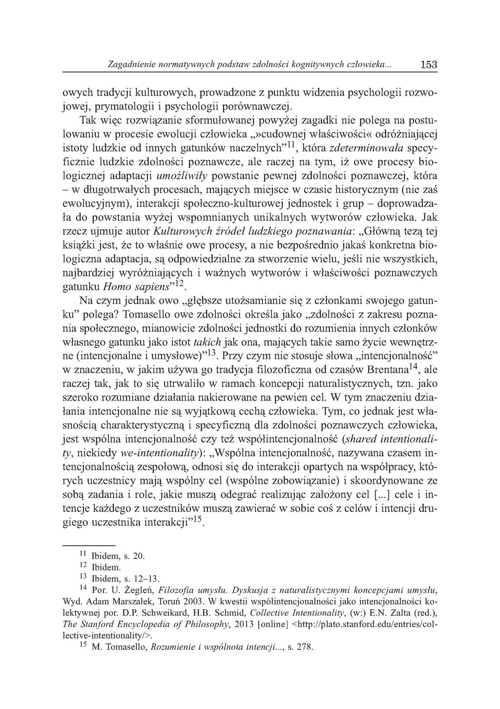 Zagadnienie normatywnych podstaw zdolności kognitywnych człowieka... 1 5 3 owych tradycji kulturowych, prowadzone z punktu widzenia psychologii rozwojowej, prymatologii i psychologii porównawczej.