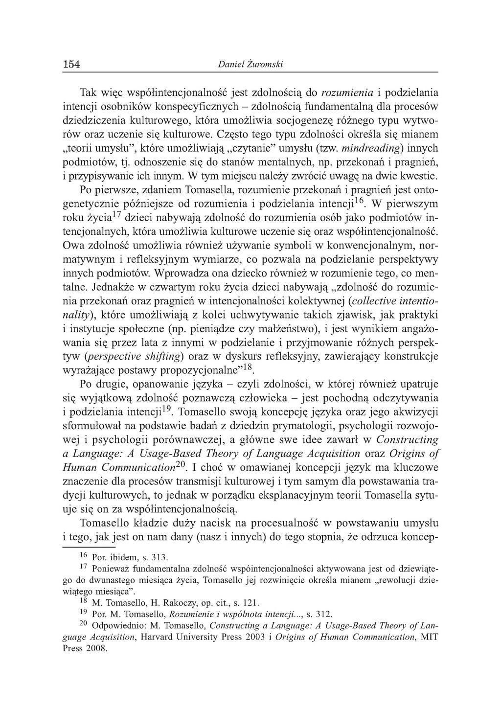 1 5 4 Daniel Żuromski Tak więc współintencjonalność jest zdolnością do rozumienia i podzielania intencji osobników konspecyficznych - zdolnością fundamentalną dla procesów dziedziczenia kulturowego,