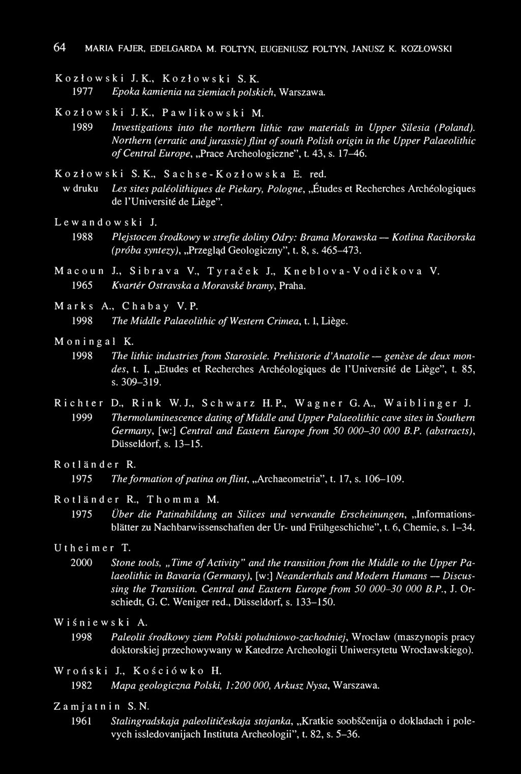 64 MARIA FAJER, EDELGARDA M. FOŁTYN, EUGENIUSZ FOŁTYN, JANUSZ K. KOZŁOWSKI Kozłowski J. K., Kozłowski S. K. 1977 Epoka kamienia na ziemiach polskich, Warszawa. Kozłowski J. K., Pawlikowski M.