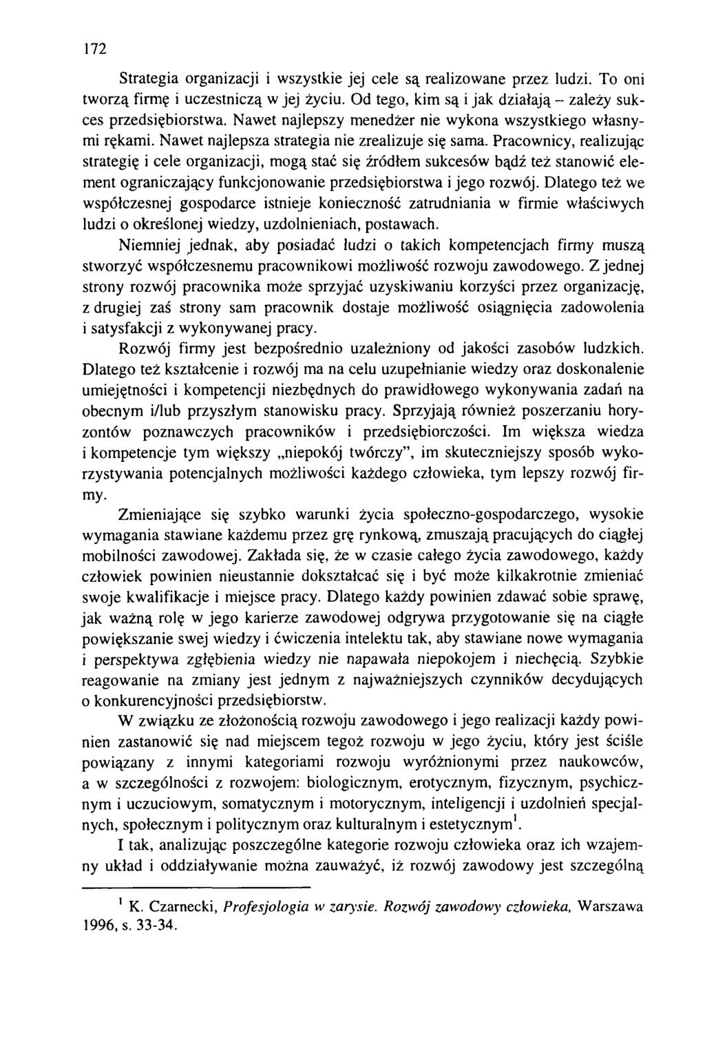 172 Strategia organizacji i wszystkie jej cele są realizowane przez ludzi. To oni tw orzą firmę i uczestniczą w jej życiu. Od tego, kim są i jak działają - zależy sukces przedsiębiorstw a.