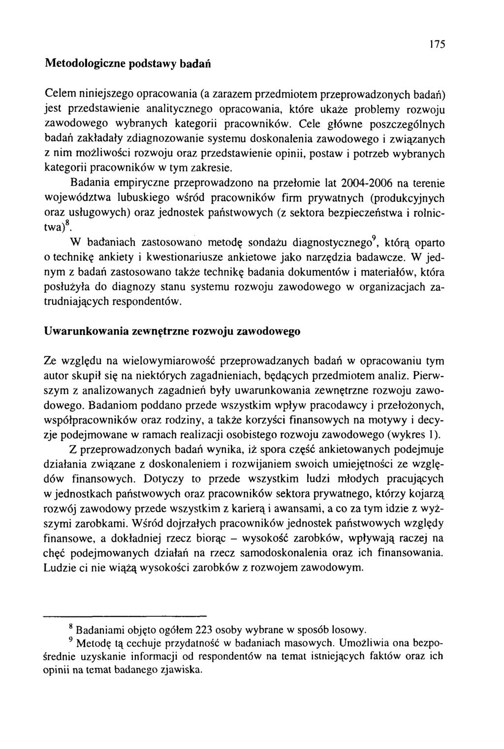175 M etodologiczne podstawy badań Celem niniejszego opracowania (a zarazem przedmiotem przeprowadzonych badań) jest przedstawienie analitycznego opracowania, które ukaże problemy rozwoju zawodowego