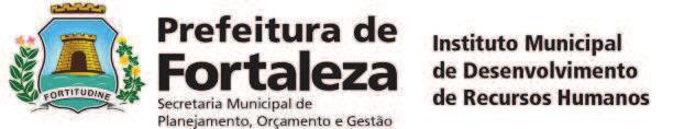 PREFEITURA DE FORTALEZA SECRETARIA MUNICIPAL DO PLANEJAMENTO, ORÇAMENTO E GESTÃO (SEPOG) SECRETARIA MUNICIPAL DA SAÚDE (SMS) INSTITUTO MUNICIPAL DE DESENVOLVIMENTO DE RECURSOS HUMANOS (IMPARH)