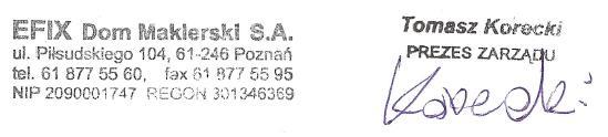 Oświadczenie Emitenta: Nazwa (firma): Kraj: Siedziba: Adres: EFIX Dom Maklerski Spółka Akcyjna Polska Poznań Numer KRS: 0000348420 Oznaczenie Sądu: REGON: 301346369 NIP: 209-00-01-747 Ul.