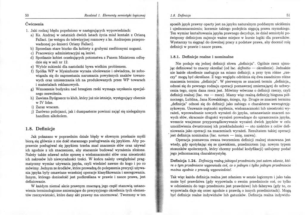 50 Rozdział 1. Elementy semiotyki logicznej Ćw iczenia 1. Jaki rodzaj błędu popełniono w następujących wypowiedziach: a) Ks. Andrzej w ostatnich dwóch latach życia miał kontakt z Orianą Fallaci.