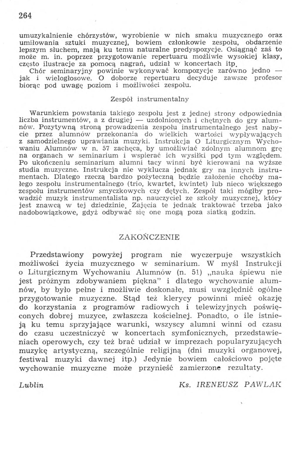 264 umuzykalnienie chórzystów, wyrobienie w nich smaku muzycznego oraz umiłowania sztuki muzycznej, bowiem członkowie zespołu, obdarzenie lepszym słuchem, mają ku temu naturalne predyspozycje.