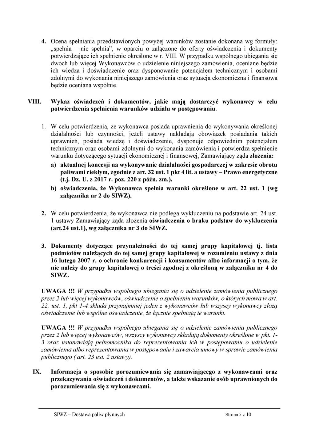 4. Ocena spełniania przedstawionych powyżej warunków zostanie dokonana wg formuły: spełnia - nie spełnia, w oparciu o załączone do oferty oświadczenia i dokumenty potwierdzające ich spełnienie