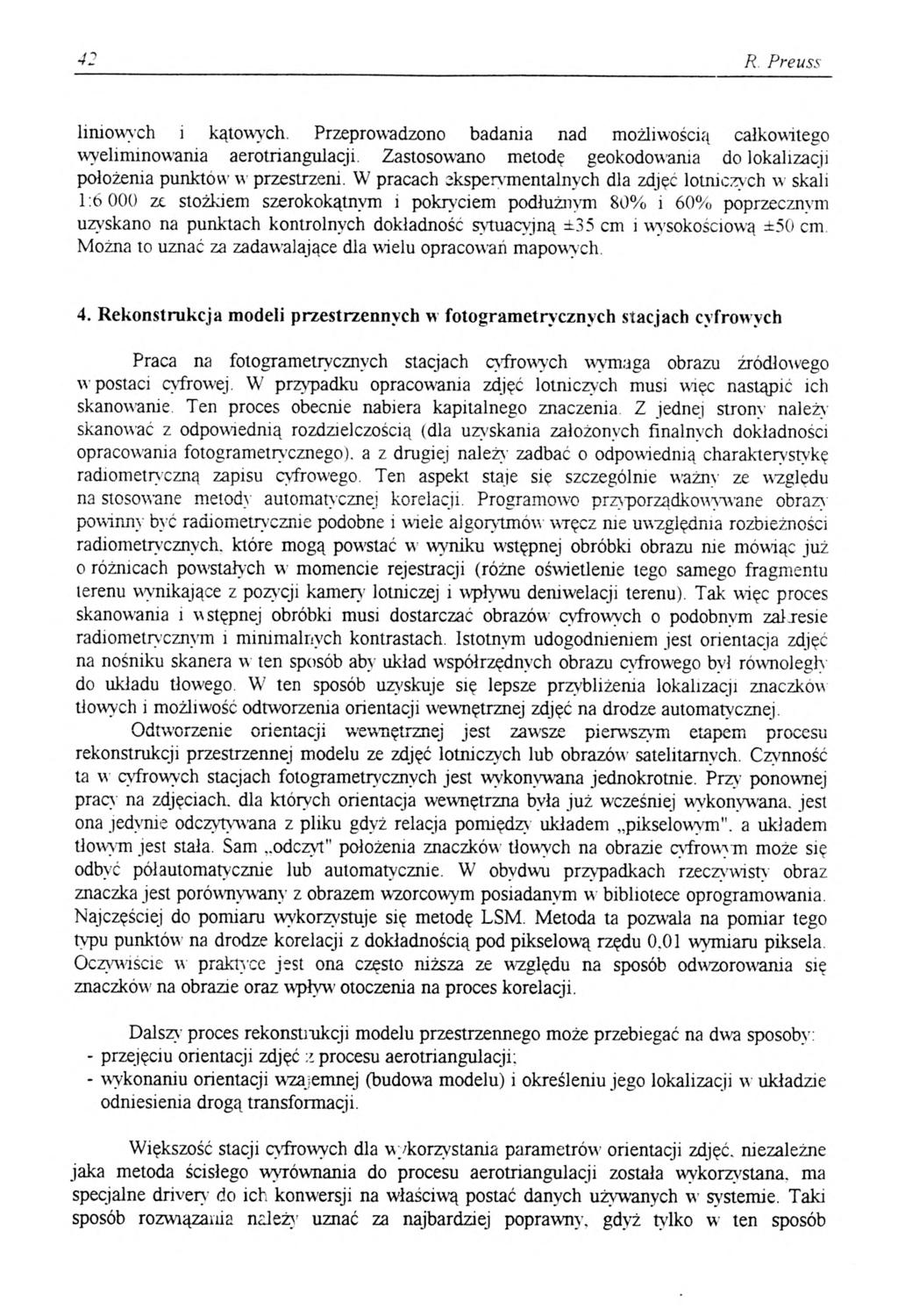 42 R. Preuss liniowych i kątowych. Przeprowadzono badania nad możliwością całkowitego wyeliminowania aerotriangulacji. Zastosowano metodę geokodowama do lokalizacji położenia punktów w przestrzeni.