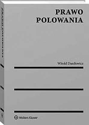 Recenzje Piotr Ostrowski Witold Daniłowicz Prawo polowania, Wolters Kluwer Polska, Warszawa 2018 Nakładem wydawnictwa Wolters Kluwer na rynku ukazała się książka autorstwa Witolda Daniłowicza pt.