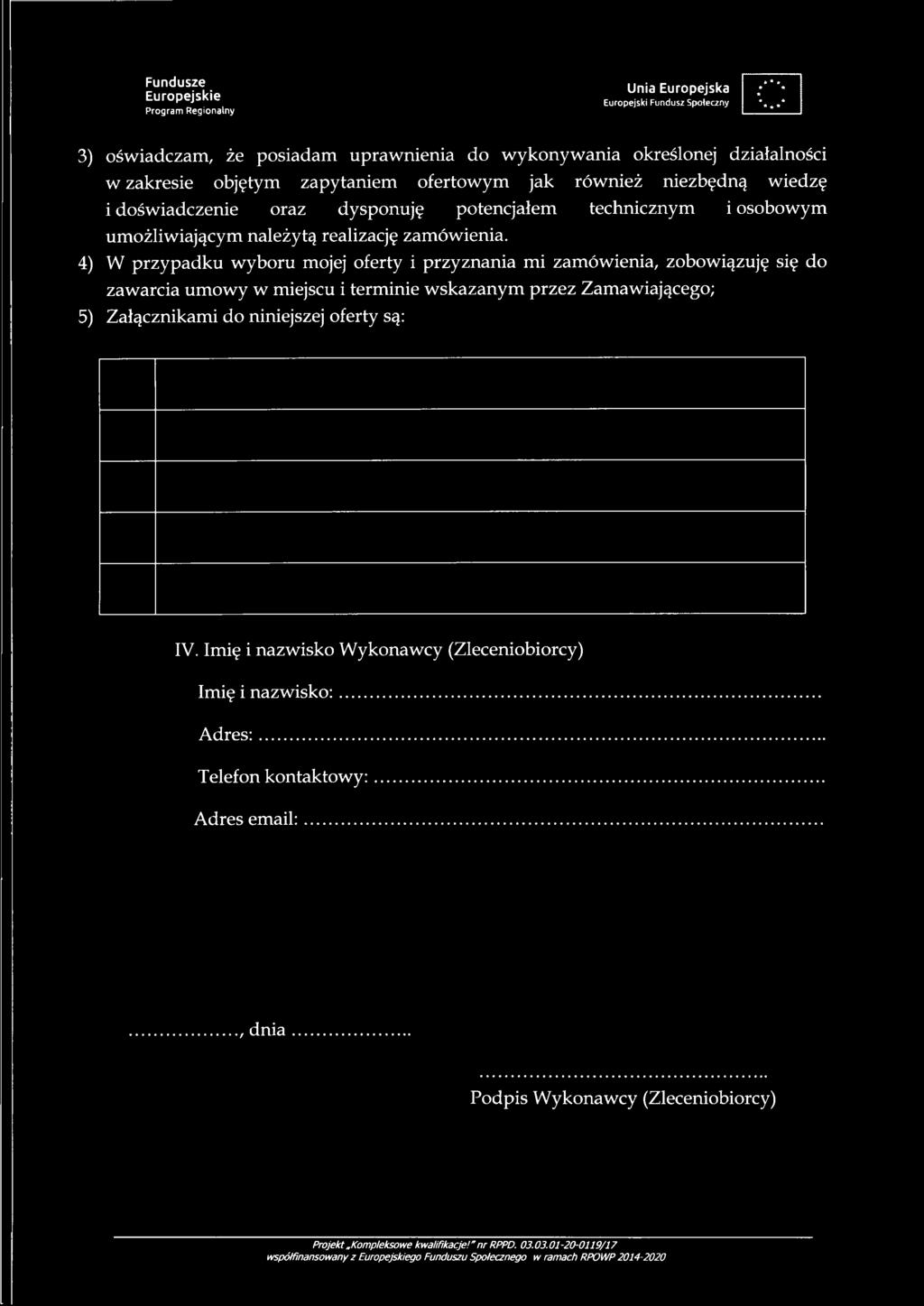 4) W przypadku wyboru mojej oferty i przyznania mi zamówienia, zobowiązuję się do zawarcia umowy w miejscu i terminie wskazanym przez Zamawiającego; 5) Załącznikami do niniejszej oferty są: IV.