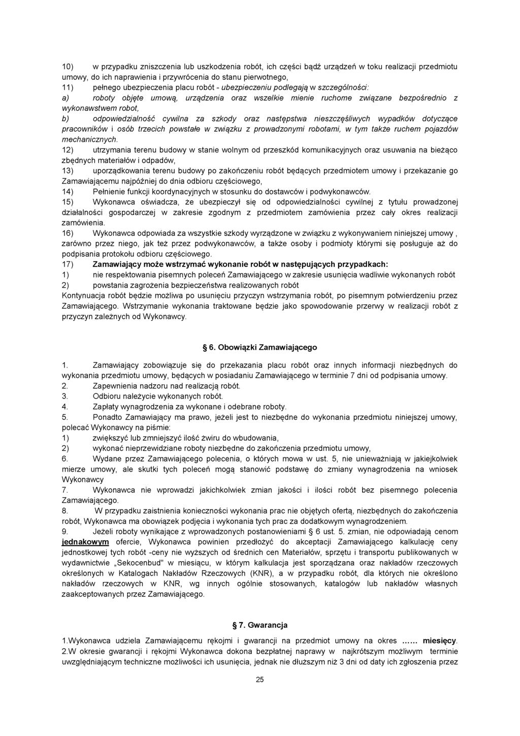 10) w przypadku zniszczenia lub uszkodzenia robót, ich części bądź urządzeń w toku realizacji przedmiotu umowy, do ich naprawienia i przywrócenia do stanu pierwotnego, 11) pełnego ubezpieczenia placu