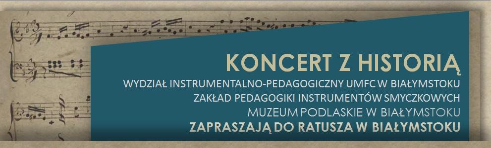 Koncert z historią 13 maja 2018 r., godz. 17.00, Ratusz w Białymstoku (Rynek Kościuszki 10) Kierownictwo artystyczne Koncertów z historią: prof.