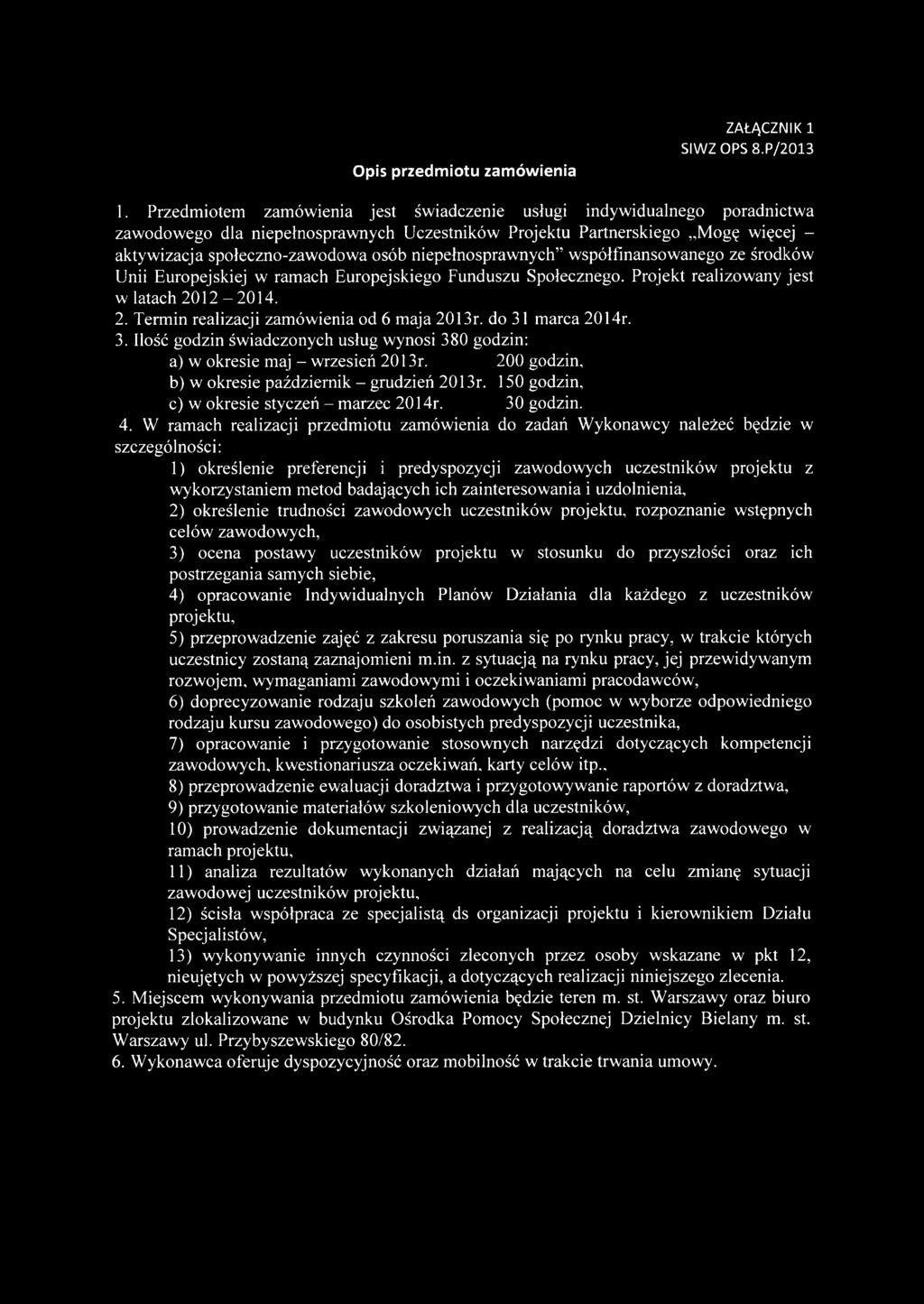 niepełnosprawnych współfinansowanego ze środków Unii Europejskiej w ramach Europejskiego Funduszu Społecznego. Projekt realizowany jest wiatach 2012-2014. 2. Termin realizacji zamówienia od 6 maja 2013r.