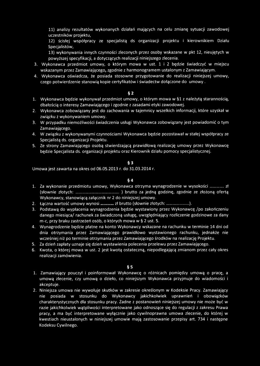 Wykonawca przedmiot umowy, o którym mowa w ust. 1 i 2 będzie świadczyć w miejscu wskazanym przez Zamawiającego, zgodnie z harmonogramem ustalonym z Zamawiającym. 4.