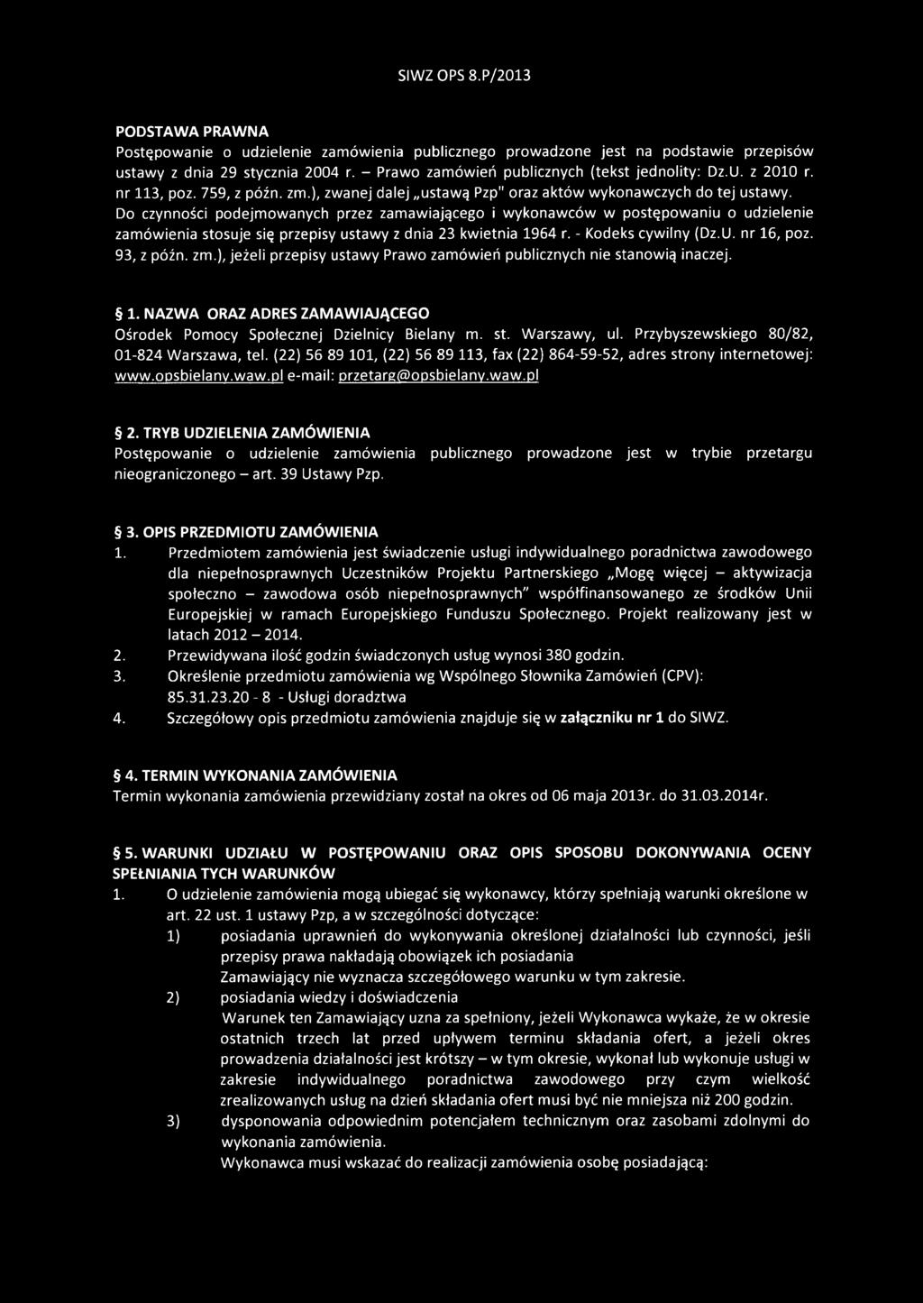 Do czynności podejmowanych przez zamawiającego i wykonawców w postępowaniu o udzielenie zamówienia stosuje się przepisy ustawy z dnia 23 kwietnia 1964 r. - Kodeks cywilny (Dz.U. nr 16, poz.