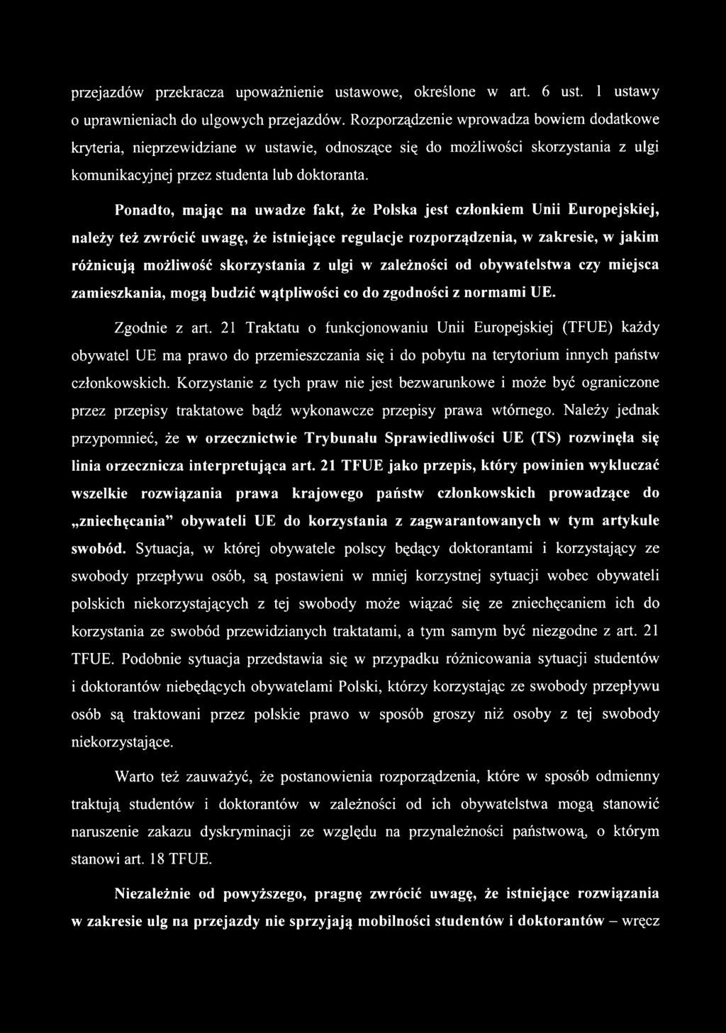 Ponadto, mając na uwadze fakt, że Polska jest członkiem Unii Europejskiej, należy też zwrócić uwagę, że istniejące regulacje rozporządzenia, w zakresie, w jakim różnicują możliwość skorzystania z