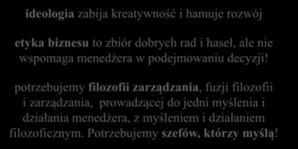 wnioski ideologia zabija kreatywność i hamuje rozwój etyka biznesu to zbiór dobrych rad i haseł, ale nie wspomaga menedżera w podejmowaniu decyzji!