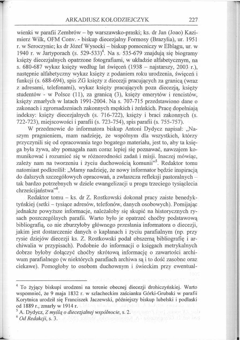 ARKADIUSZ KOŁODZIEJCZYK 227 wienki w parafii Zembrów - bp warszawsko-praski; ks. dr Jan (Joao) Kazimierz Wilk, OFM Conv. - biskup diecezjalny Formosy (Brazylia), ur. 1951 r.