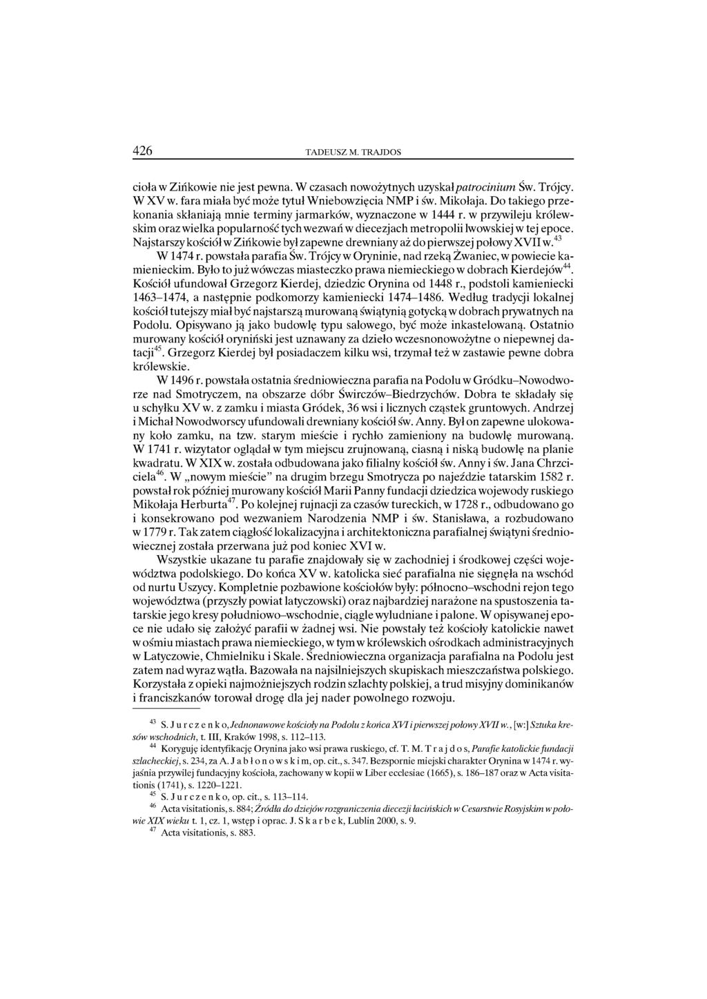 426 TADEUSZ M. TRAJDOS cioła w Zińkowie nie jest pewna. W czasach nowożytnych uzyskał patrocinium Św. Trójcy. W XV w. fara miała być może tytuł Wniebowzięcia NMP i św. Mikołaja.