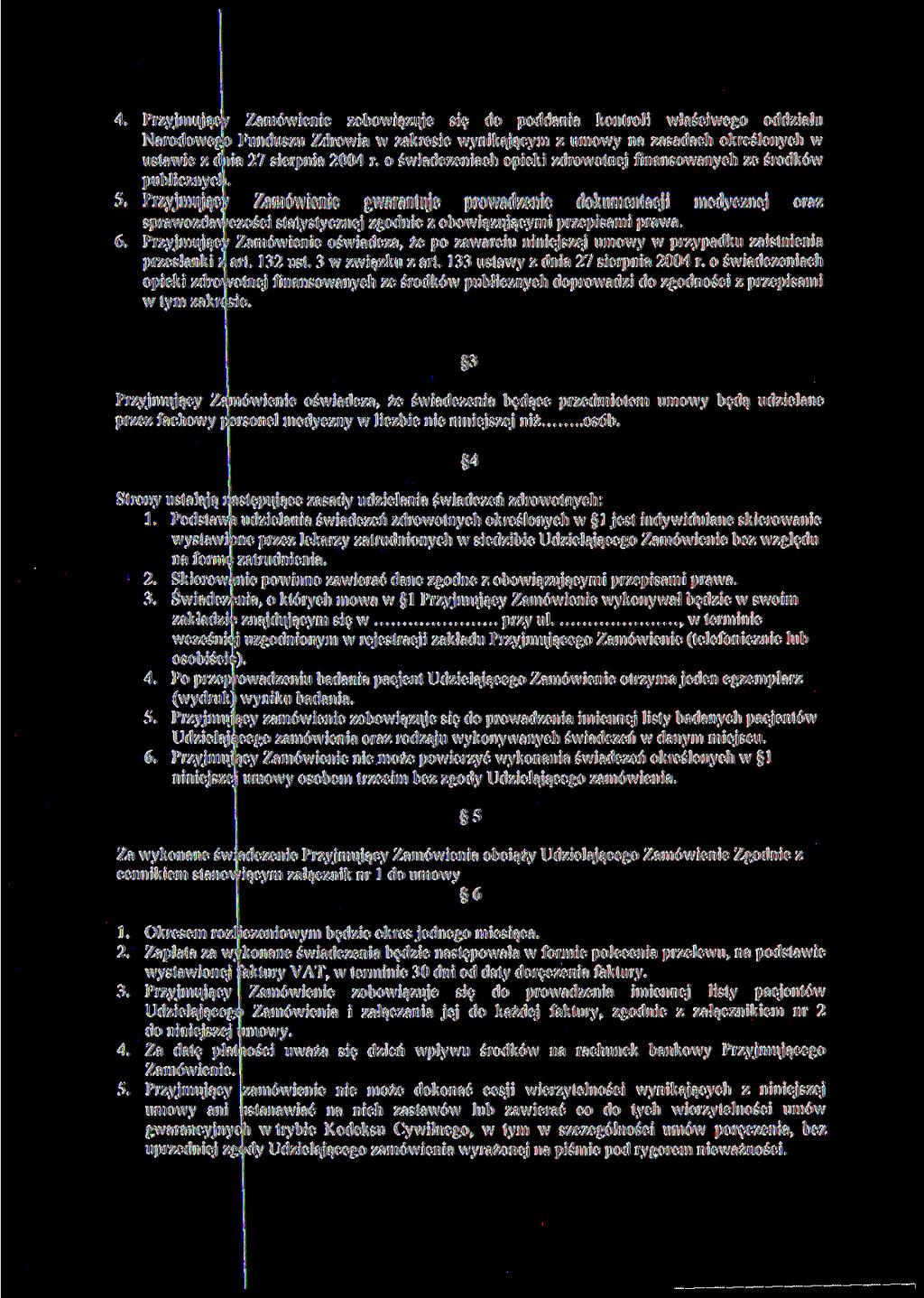 4. Przyjmującjy Zamówienie zobowiązuje się do poddania kontroli właściwego oddziału Narodowego Funduszu Zdrowia w zakresie wynikającym z umowy na zasadach określonych w ustawie z dlnia 27 sierpnia