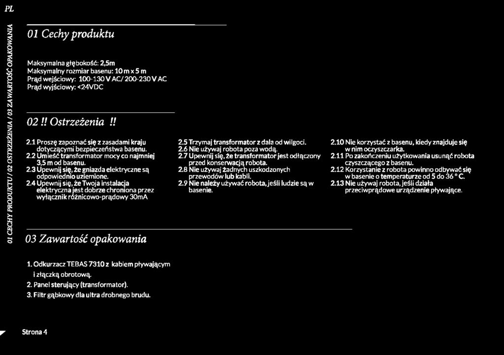 2.4 Upewnij się, że Twoja instalacja elektryczna jest dobrze chroniona przez wyłącznik różnicowo-prądowy 30mA 03 Zawartość opakowania 2.5 Trzymaj transformator z dala od wilgoci. 2.6 Nie używaj robota poza wodą.