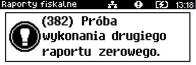 Jeżeli w danym dniu wykonano już raport dobowy zerowy (nie było sprzedaży) i kolejny raport dobowy tego dnia również byłby zerowy, wówczas drukarka zgłosi błąd i nie wykona raportu.