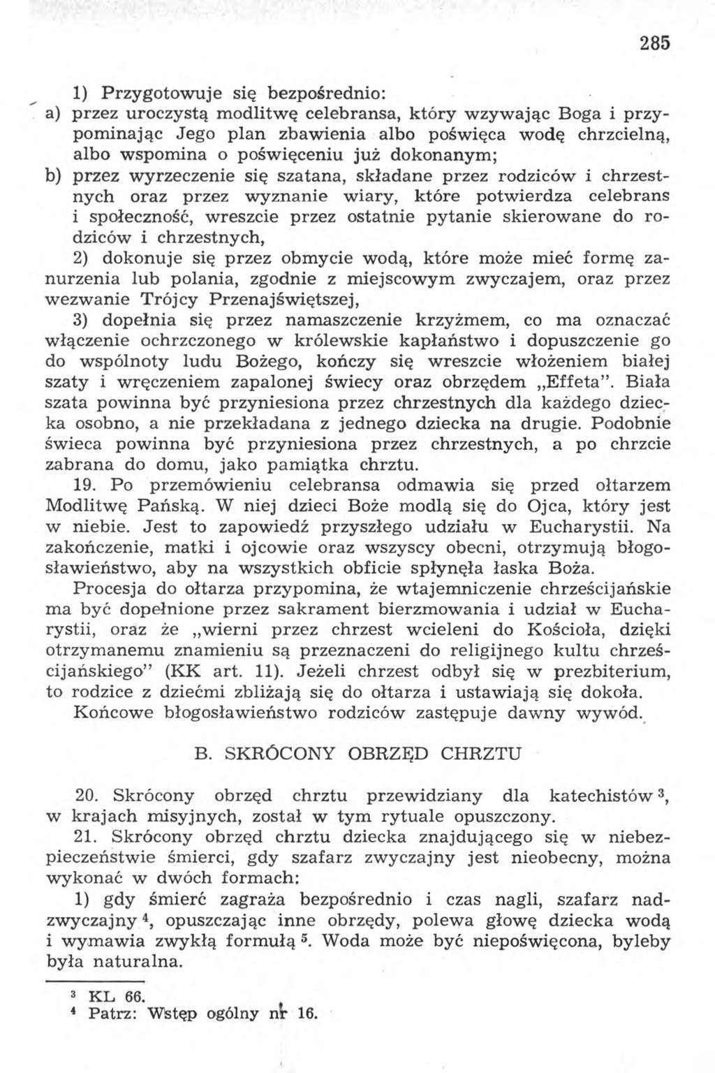 285 1) Przygotowuje się bezpośrednio: a) przez uroczystą modlitwę celebransa, który wzywając Boga i przypominając Jego plan zbawienia albo poświęca wodę chrzcielną, albo wspomina o poświęceniu już